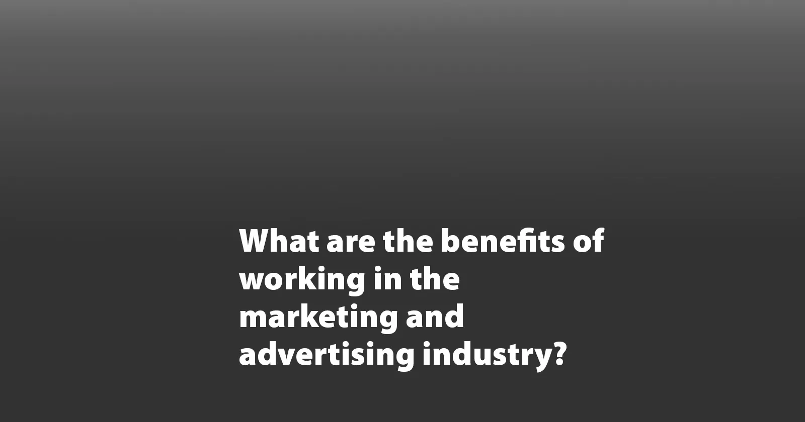 Benefits of working in the marketing and advertising industry
