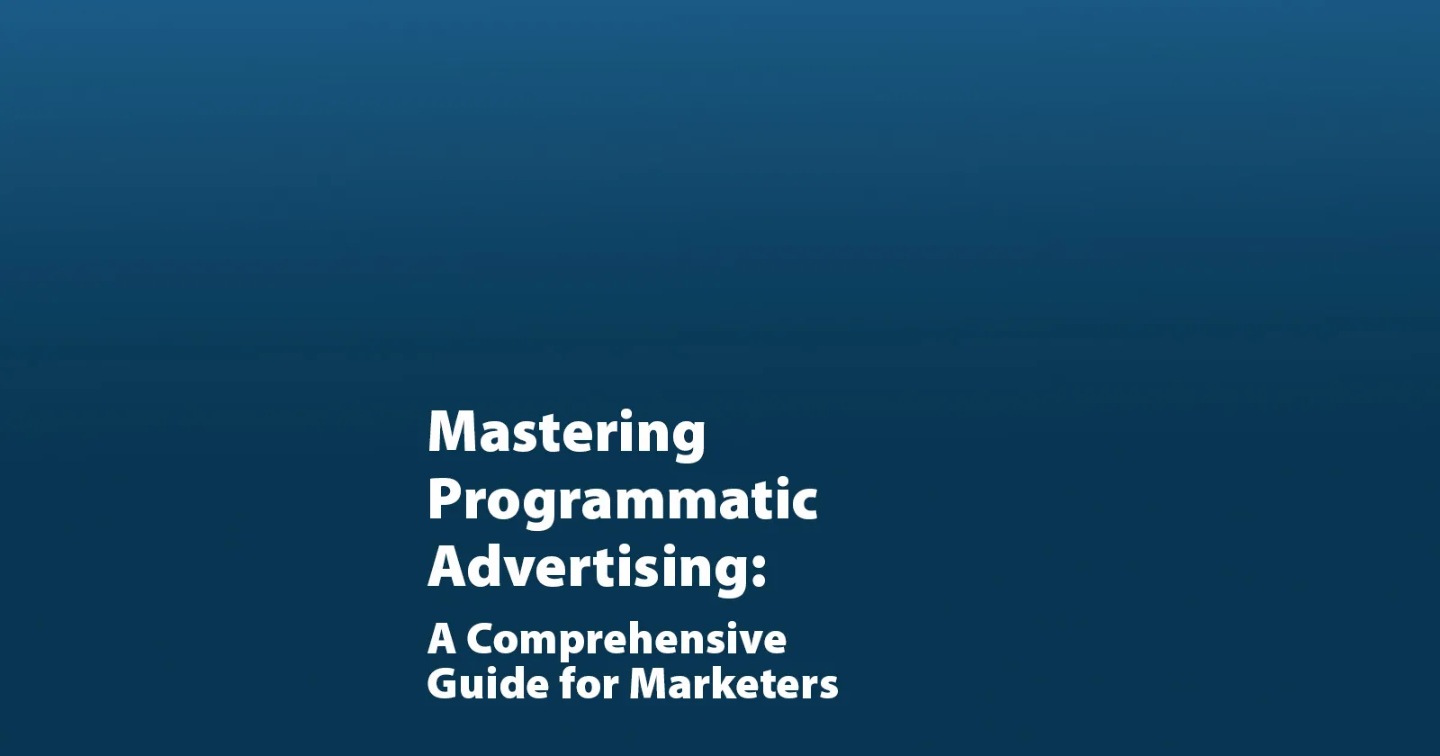 Mastering Programmatic Advertising: A Comprehensive Guide for Marketers