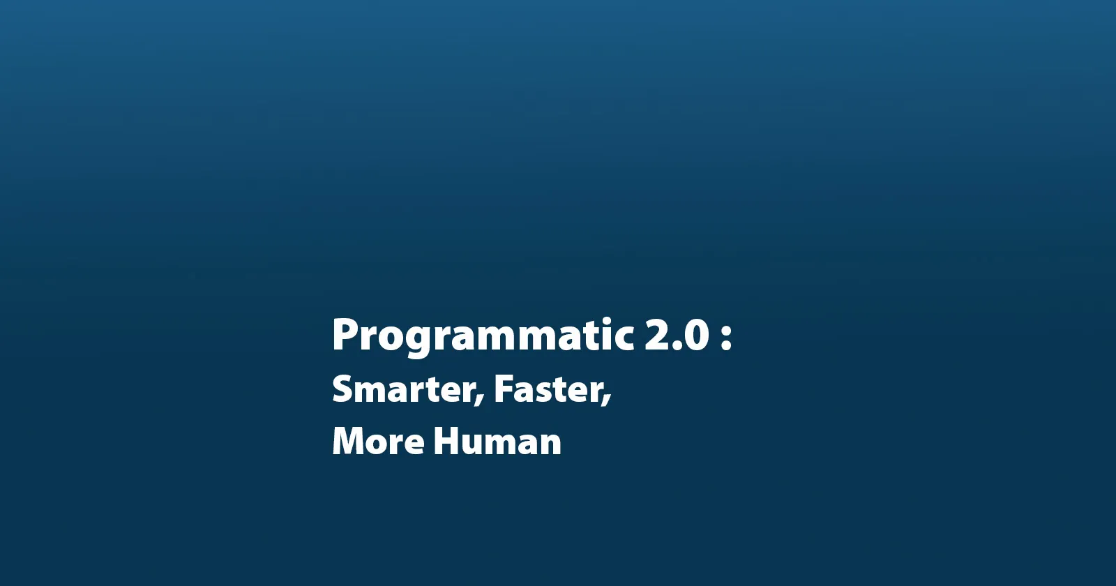 Programmatic 2.0: Smarter, Faster, More Human