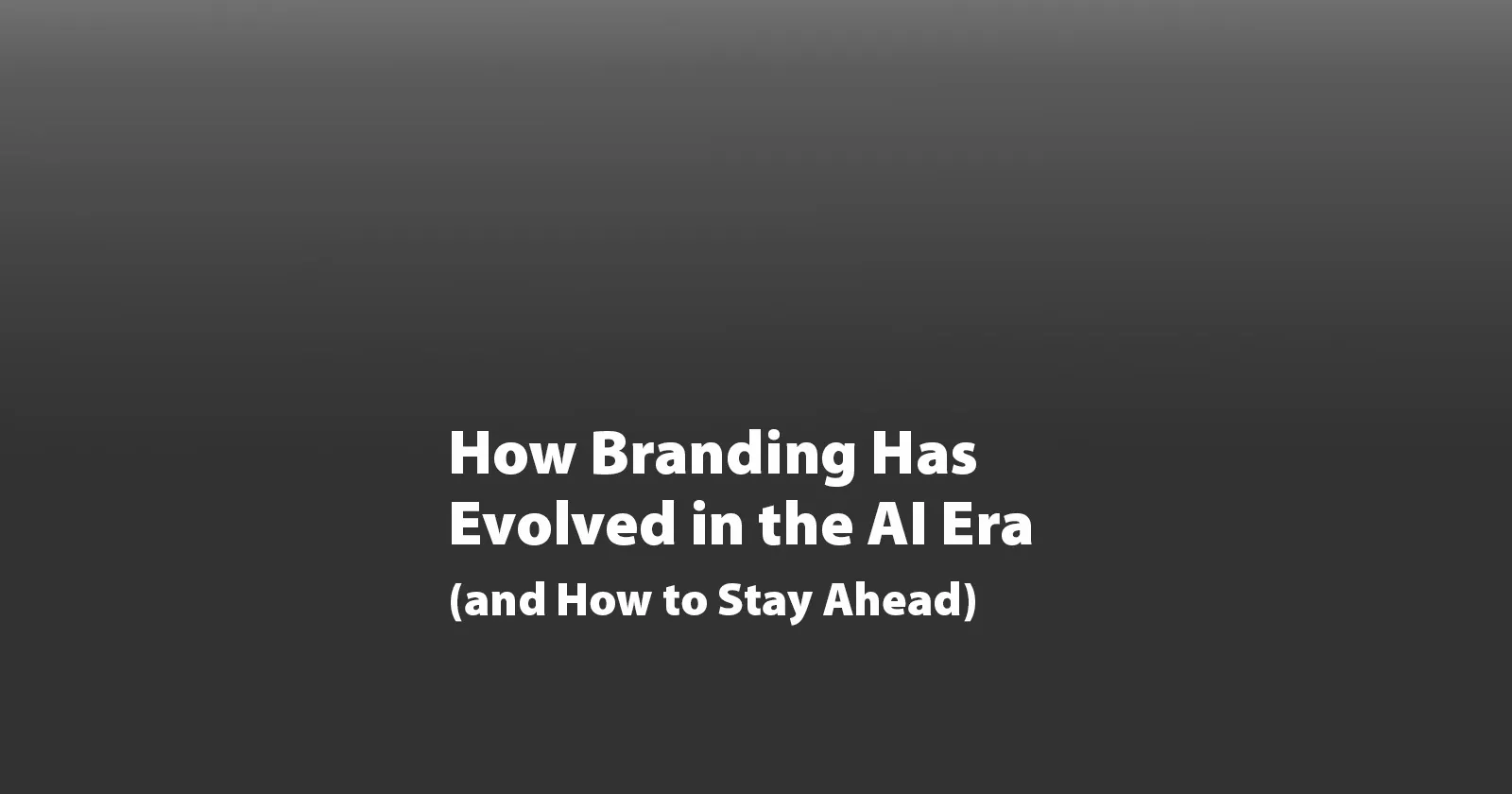 How Branding Has Evolved in the AI Era (and How to Stay Ahead)